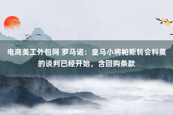 电商美工外包网 罗马诺：皇马小将帕斯转会科莫的谈判已经开始，含回购条款