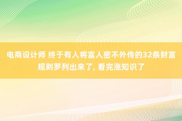 电商设计师 终于有人将富人密不外传的32条财富规则罗列出来了, 看完涨知识了